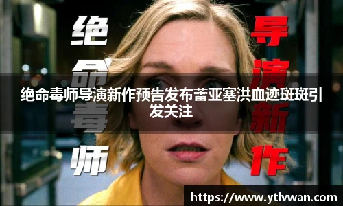 赏金国际绝命毒师导演新作预告发布蕾亚塞洪血迹斑斑引发关注